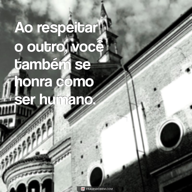 Frases Poderosas sobre Respeito: Como Ser Respeitado Através do Respeito 