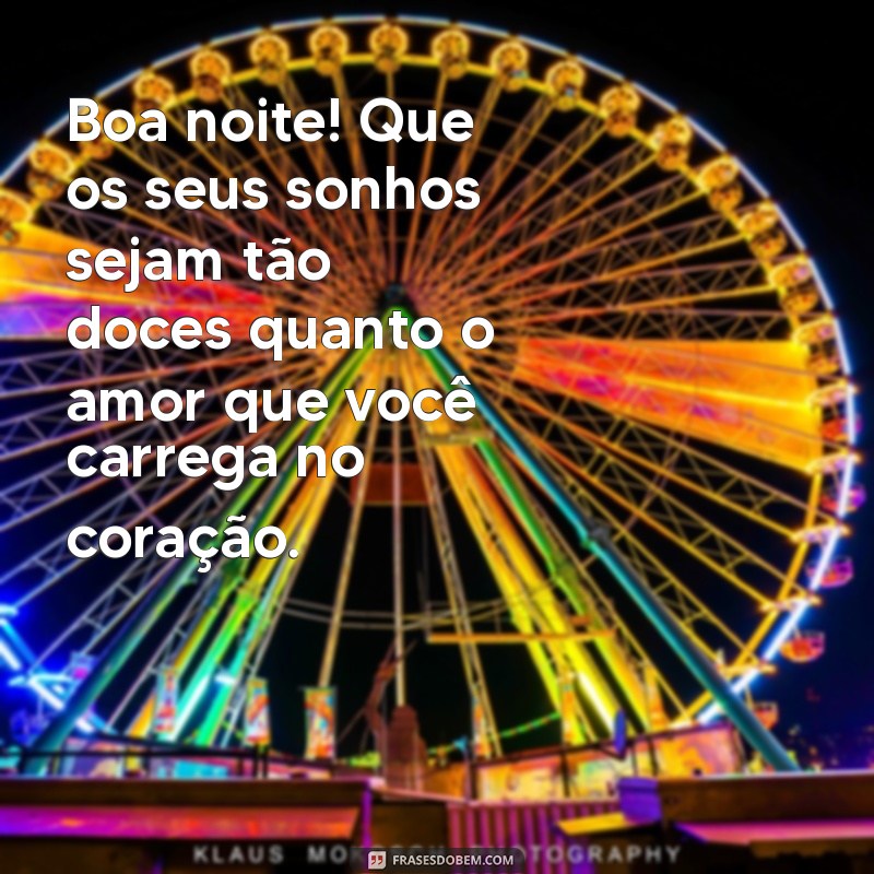 boa noite de conforto Boa noite! Que os seus sonhos sejam tão doces quanto o amor que você carrega no coração.