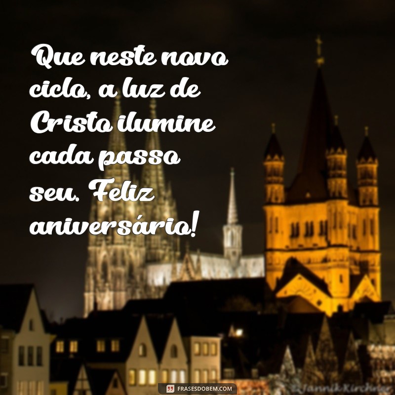 mensagem gospel para aniversariante Que neste novo ciclo, a luz de Cristo ilumine cada passo seu. Feliz aniversário!