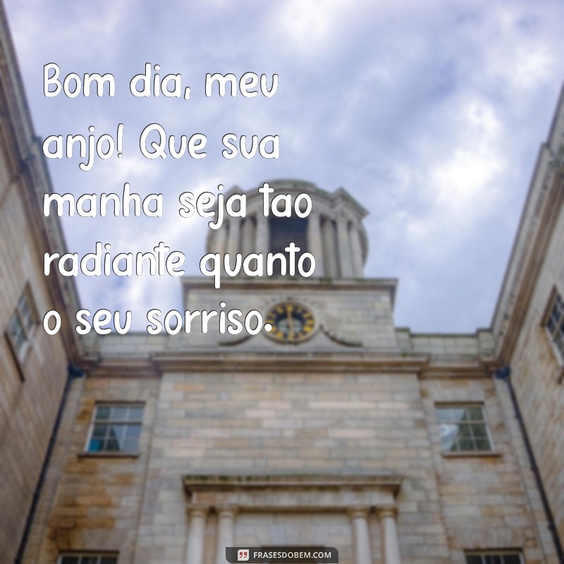 frases de bom dia meu anjo Bom dia, meu anjo! Que sua manhã seja tão radiante quanto o seu sorriso.