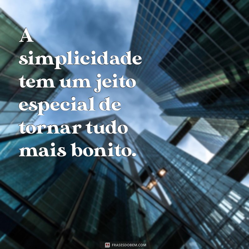 Descubra Frases Inspiradoras sobre a Simplicidade da Vida 