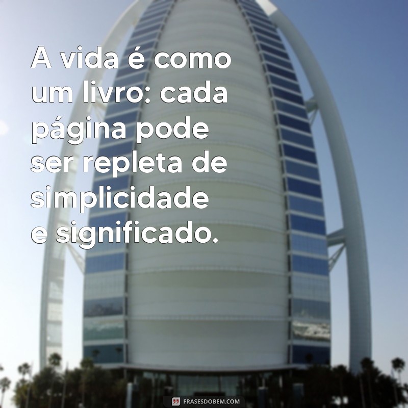 Descubra Frases Inspiradoras sobre a Simplicidade da Vida 