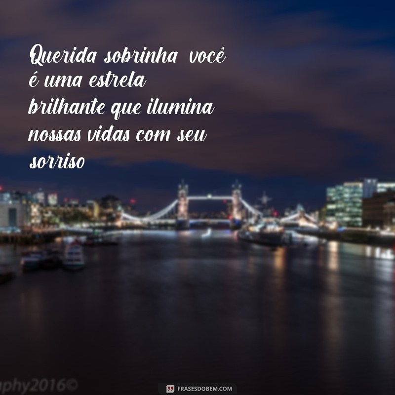 mensagem para sobrinha Querida sobrinha, você é uma estrela brilhante que ilumina nossas vidas com seu sorriso.