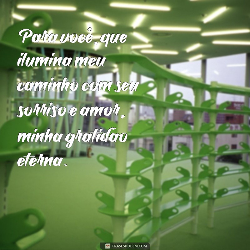 texto para homenagear uma pessoa especial Para você, que ilumina meu caminho com seu sorriso e amor, minha gratidão eterna.