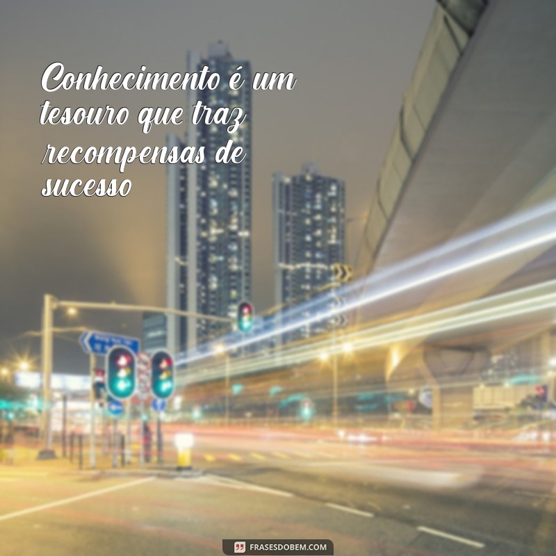 26 Frases Inspiradoras que Provam que Conhecimento é a Chave para o Sucesso 