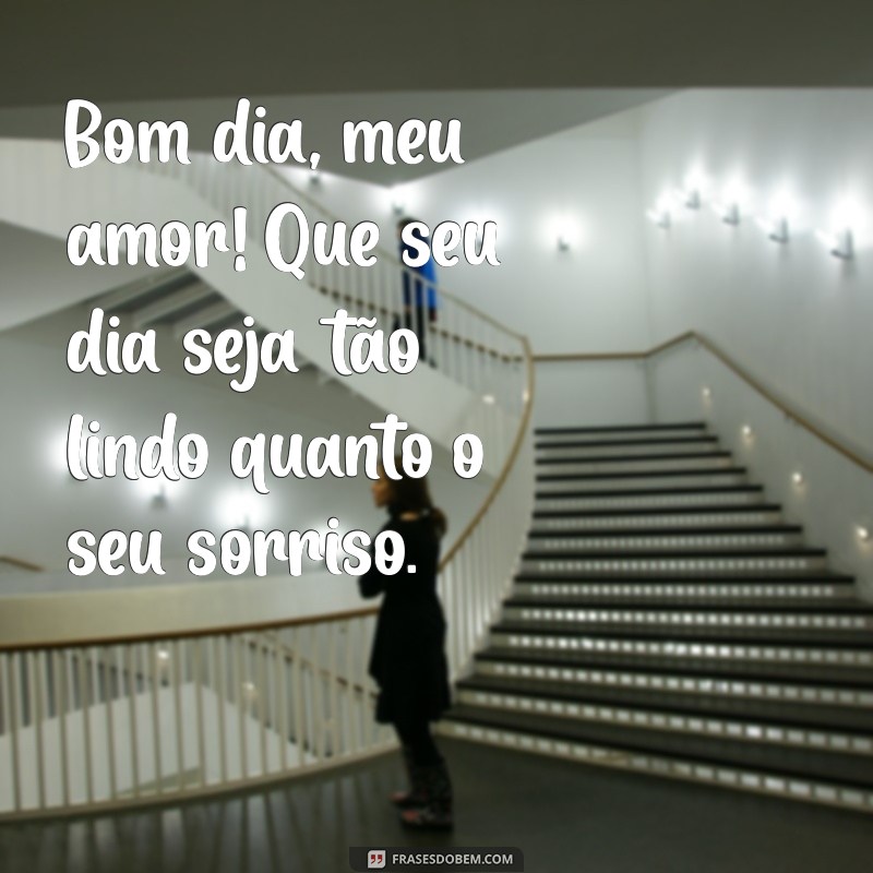 frases romantica de bom dia Bom dia, meu amor! Que seu dia seja tão lindo quanto o seu sorriso.