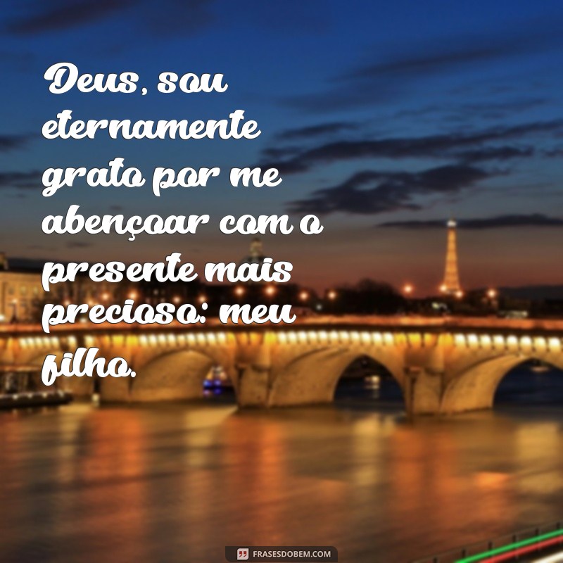 mensagem de agradecimento a deus pelo meu filho Deus, sou eternamente grato por me abençoar com o presente mais precioso: meu filho.