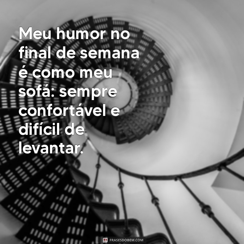 As Melhores Frases Engraçadas para Celebrar o Final de Semana 