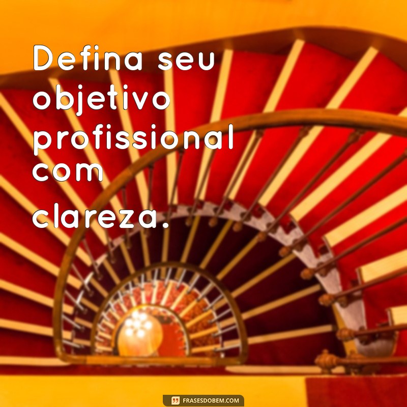 como colocar objetivo no currículo Defina seu objetivo profissional com clareza.