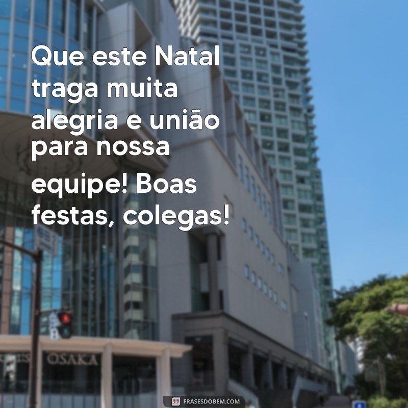 feliz natal para colegas de trabalho Que este Natal traga muita alegria e união para nossa equipe! Boas festas, colegas!