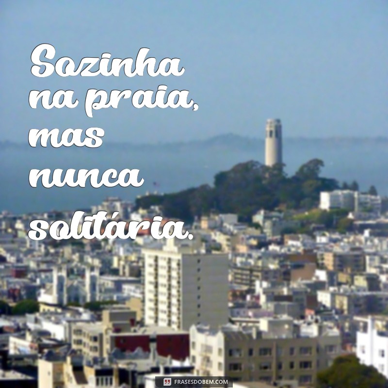 Frases Inspiradoras para Legendear Suas Fotos Sozinha na Praia 