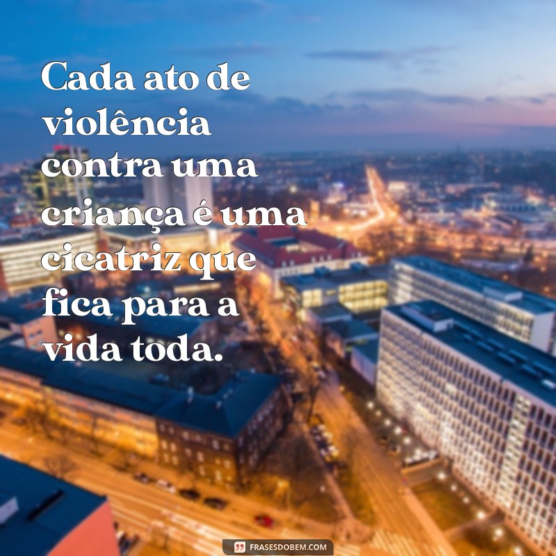 Frases Impactantes sobre Violência Infantil: Conscientização e Reflexão 