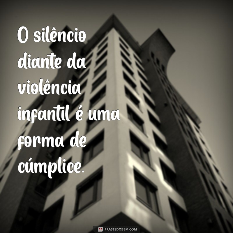 Frases Impactantes sobre Violência Infantil: Conscientização e Reflexão 