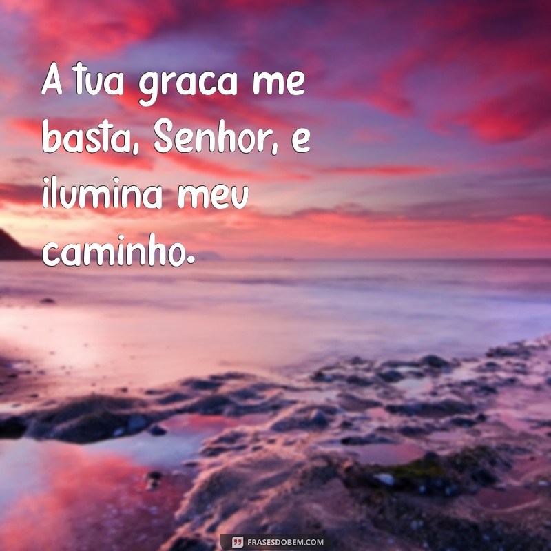 A Tua Graça Me Basta, Senhor: Entendendo o Poder da Fé e da Confiança 