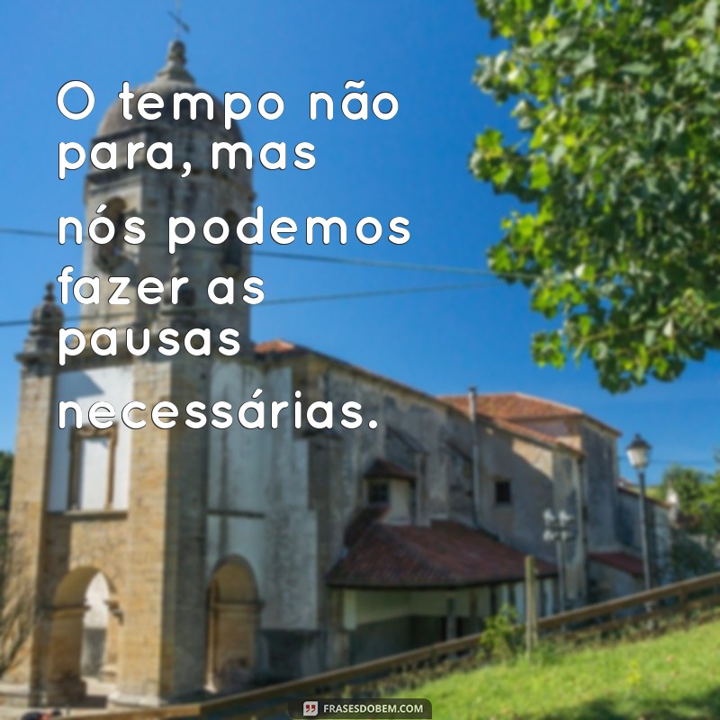 Frases Inspiradoras sobre o Tempo: Reflexões que Não Param 