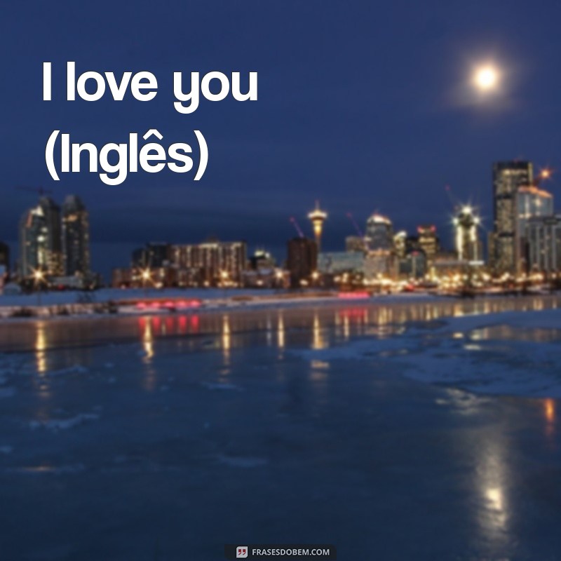 te amo em todos os idiomas I love you (Inglês)