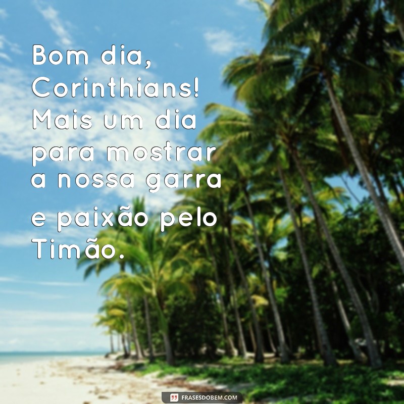 frases bom dia corinthians Bom dia, Corinthians! Mais um dia para mostrar a nossa garra e paixão pelo Timão.