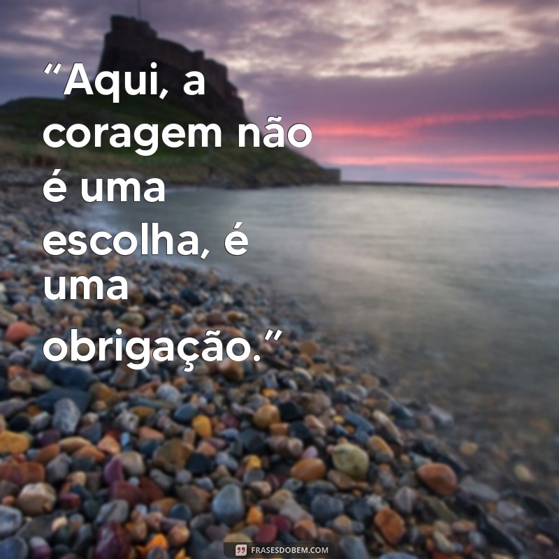 frases tropa de elite “Aqui, a coragem não é uma escolha, é uma obrigação.”