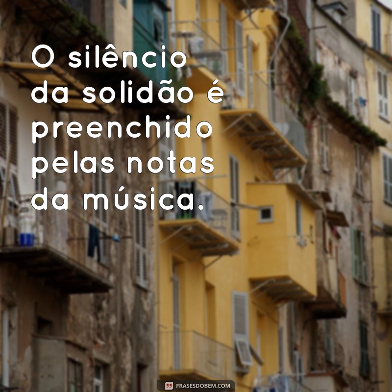 Descubra as melhores frases sobre música e solidão para se inspirar! 