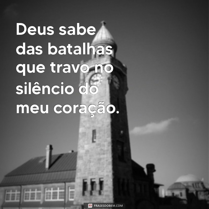 Frases Inspiradoras: Deus Sabe do Meu Coração e Seus Planos 