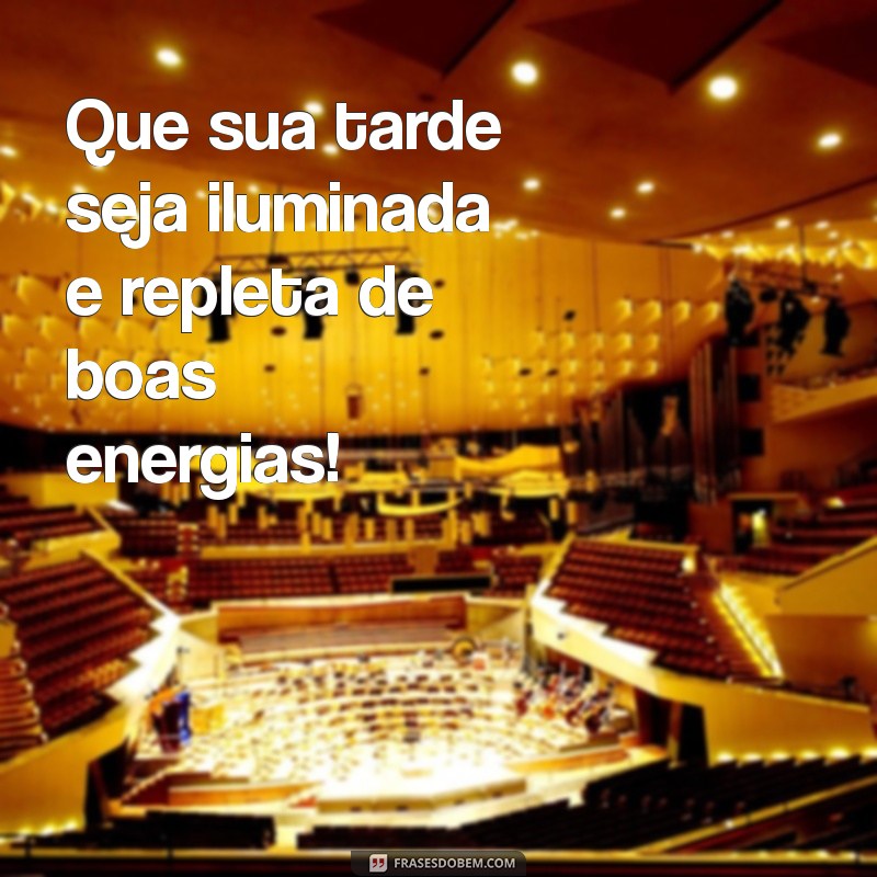 frases bonita de boa tarde Que sua tarde seja iluminada e repleta de boas energias!