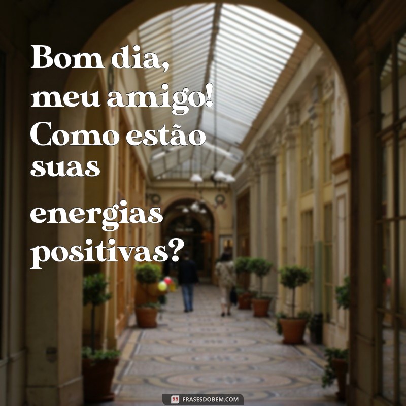 Bom Dia, Meu Amigo: Mensagens Inspiradoras para Começar o Dia 