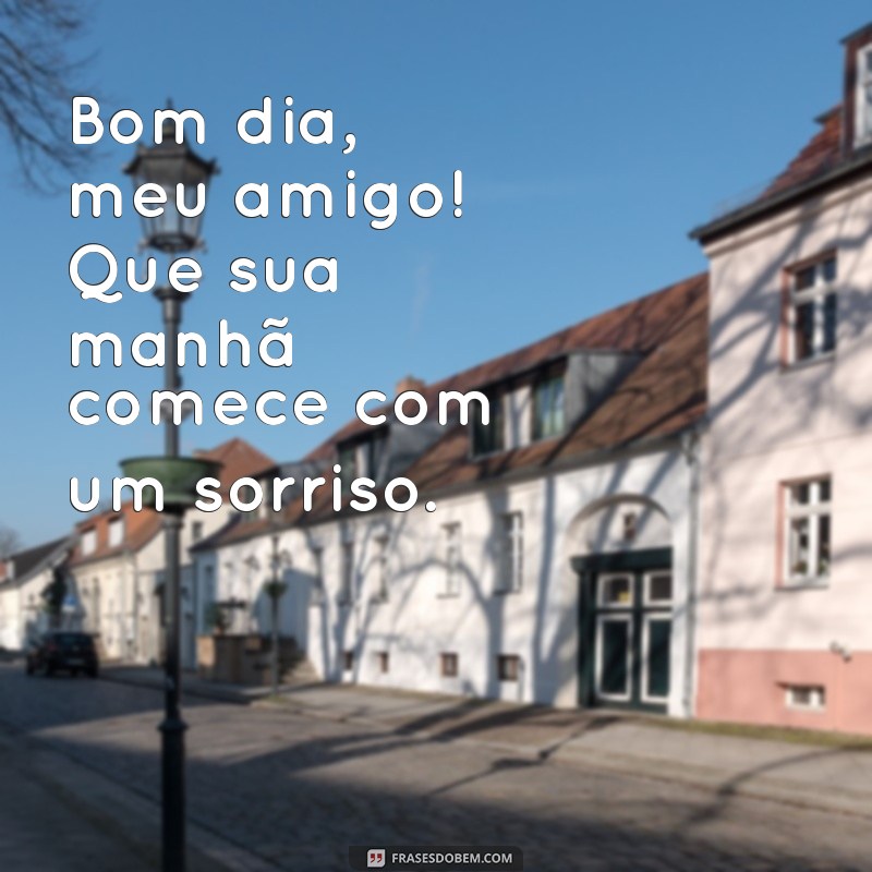 Bom Dia, Meu Amigo: Mensagens Inspiradoras para Começar o Dia 