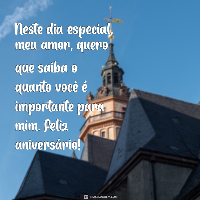 mensagem de aniversário para o meu amor Neste dia especial, meu amor, quero que saiba o quanto você é importante para mim. Feliz aniversário!