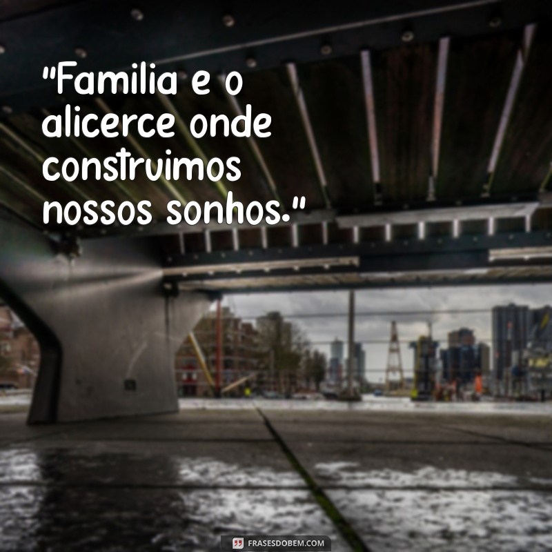 família é tudo frases 