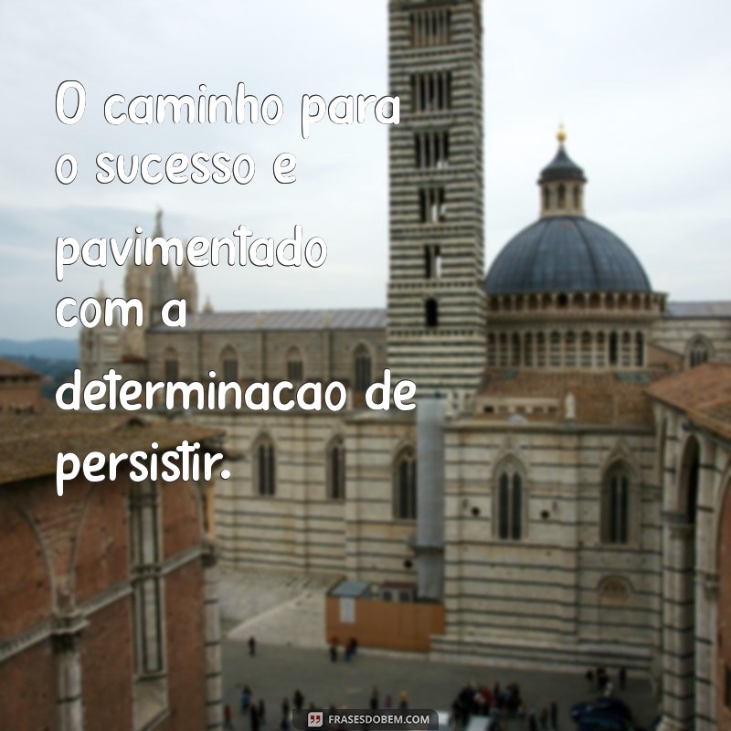 Frases Inspiradoras sobre Persistência para Motivar sua Jornada 