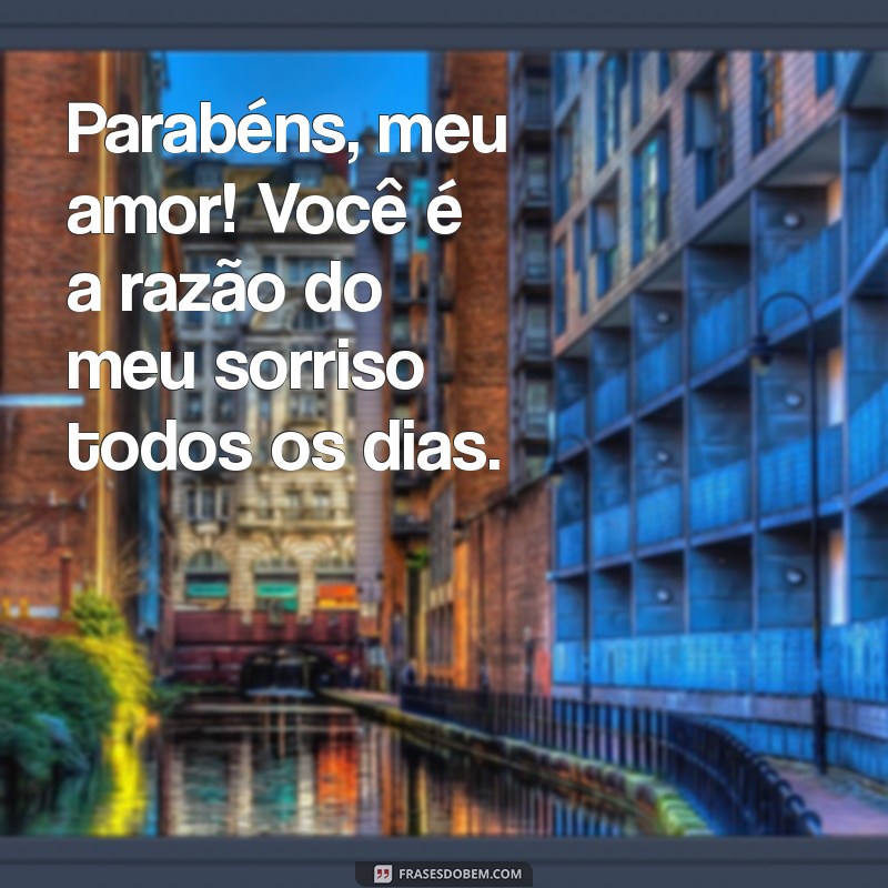 parabens esposo Parabéns, meu amor! Você é a razão do meu sorriso todos os dias.