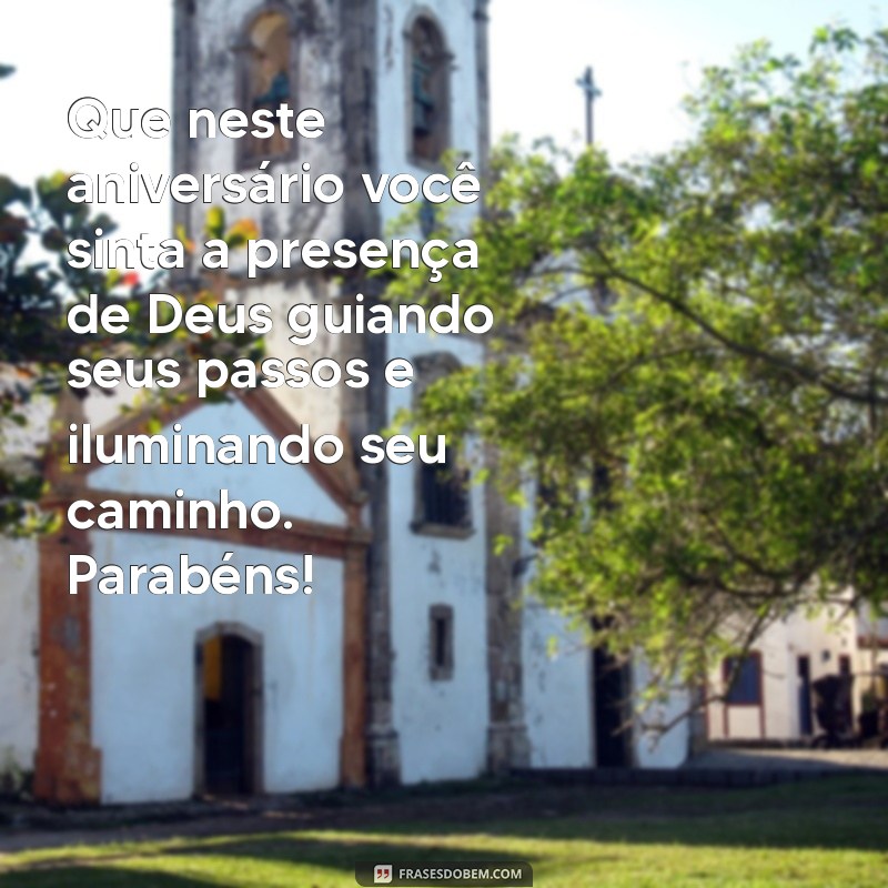 mensagem de aniversário para adolescente evangélica Que neste aniversário você sinta a presença de Deus guiando seus passos e iluminando seu caminho. Parabéns!