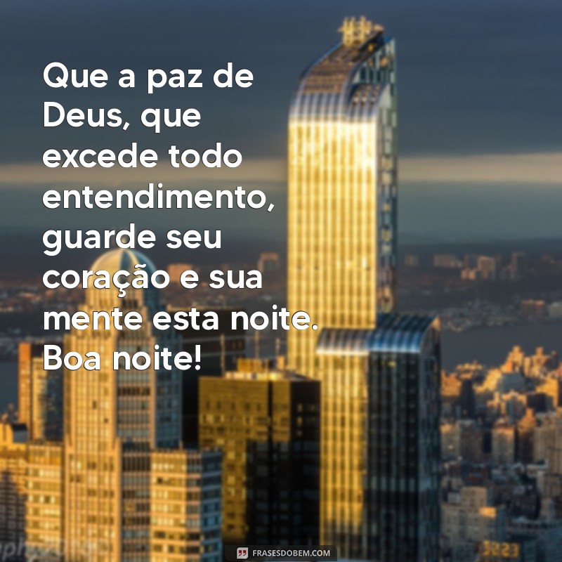 mensagem bíblicas de boa noite Que a paz de Deus, que excede todo entendimento, guarde seu coração e sua mente esta noite. Boa noite!