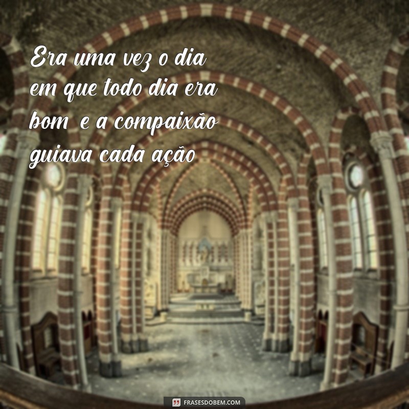 Descubra a Magia de um Dia em que Todo Dia Era Bom: Uma Reflexão sobre Felicidade 