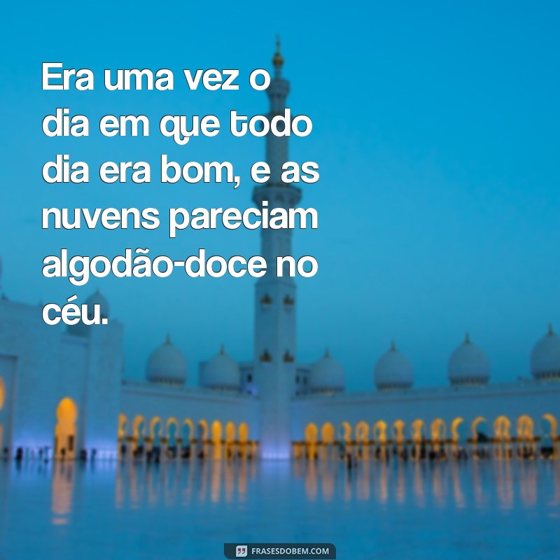 Descubra a Magia de um Dia em que Todo Dia Era Bom: Uma Reflexão sobre Felicidade 