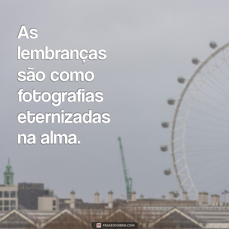 Frases Inspiradoras sobre Lembranças e Saudades: Reviva Momentos Especiais 