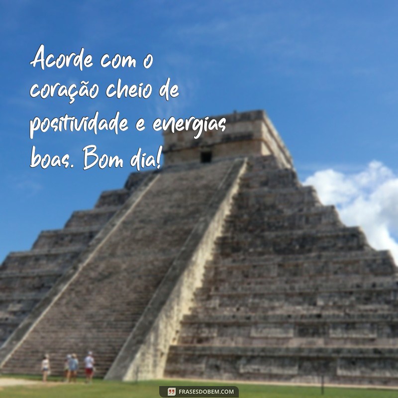 frases scraps de bom dia Acorde com o coração cheio de positividade e energias boas. Bom dia!