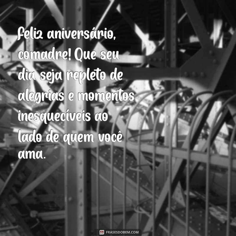 mensagem de aniversario pra comadre Feliz aniversário, comadre! Que seu dia seja repleto de alegrias e momentos inesquecíveis ao lado de quem você ama.