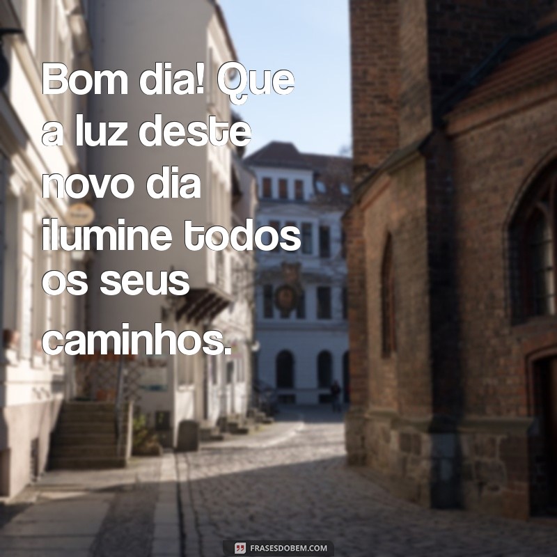 Mensagens de Bom Dia: 30 Frases Inspiradoras para Começar o Dia com Alegria 