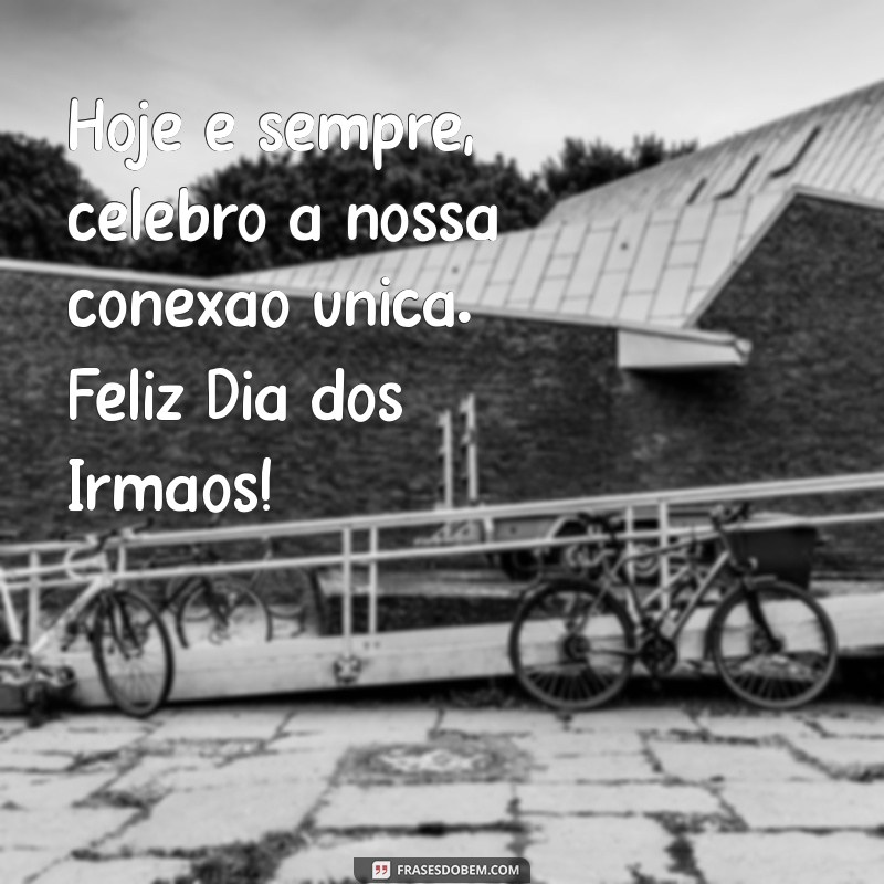 Frases Inspiradoras para Celebrar o Dia dos Irmãos 