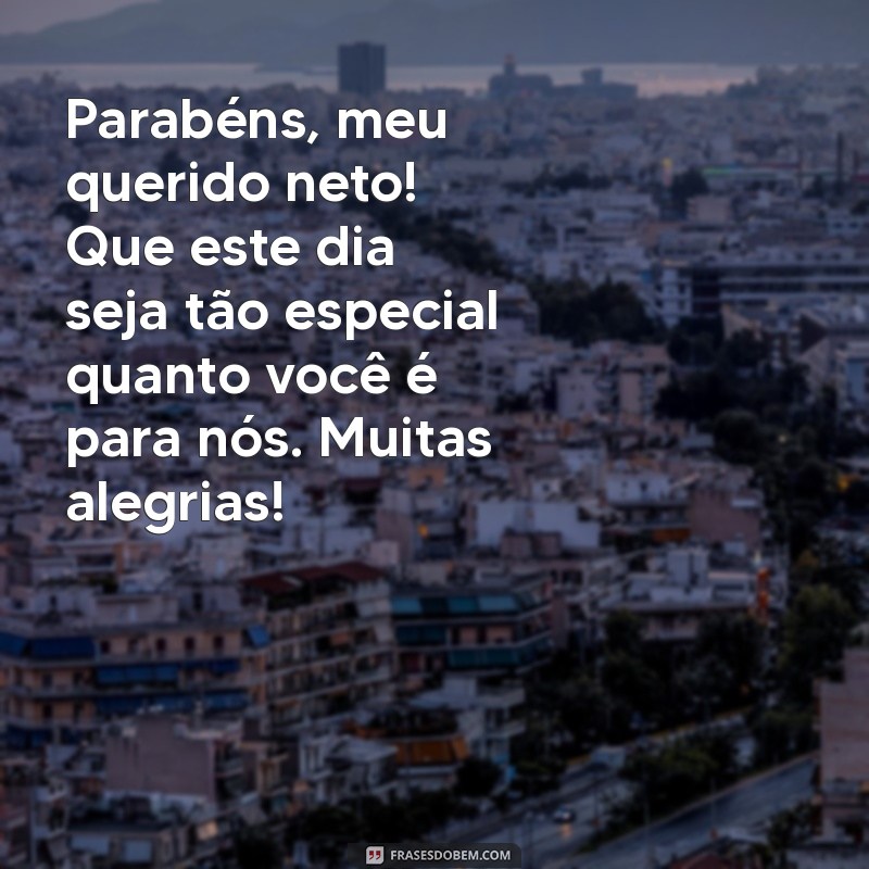 mensagem de parabéns para neto Parabéns, meu querido neto! Que este dia seja tão especial quanto você é para nós. Muitas alegrias!