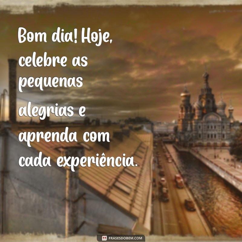 Comece Seu Dia com Alegria e Sabedoria: Frases Inspiradoras para um Bom Dia 