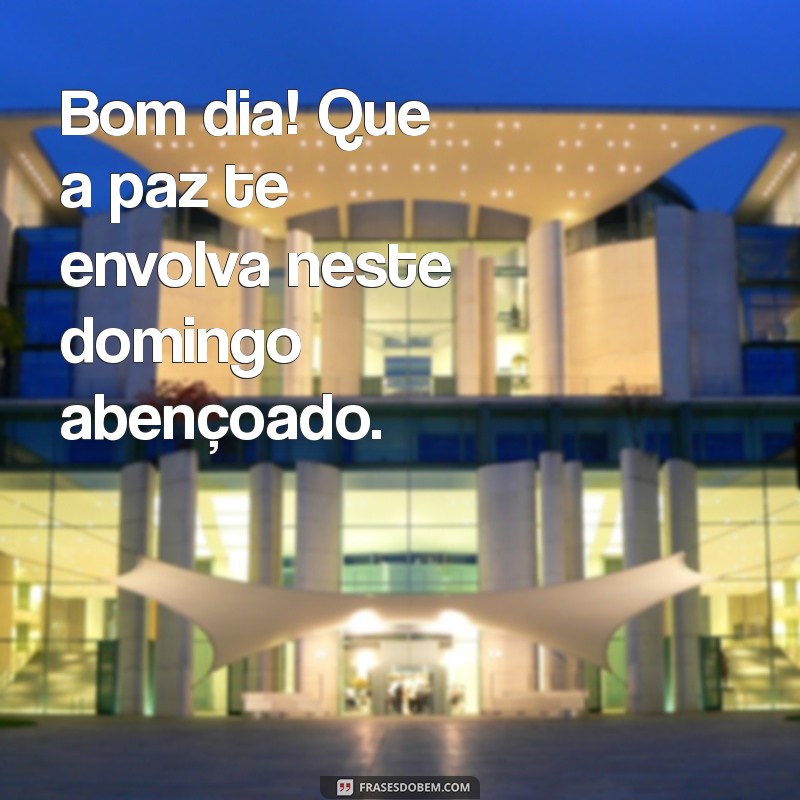 paz bom dia domingo abençoado Bom dia! Que a paz te envolva neste domingo abençoado.