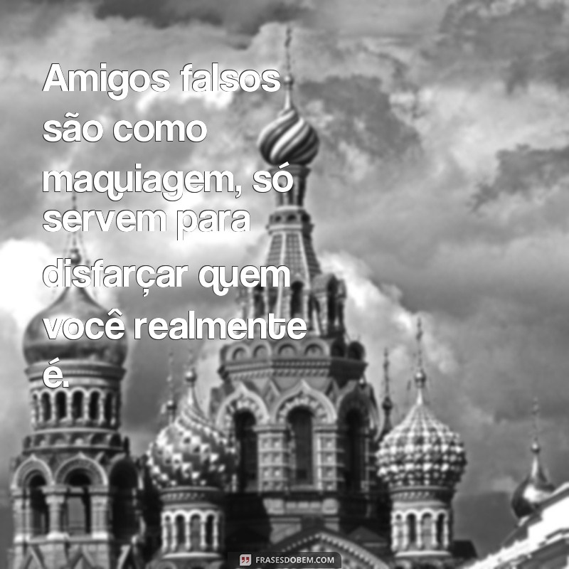 Descubra as melhores frases indiretas para lidar com falsos na sua vida 