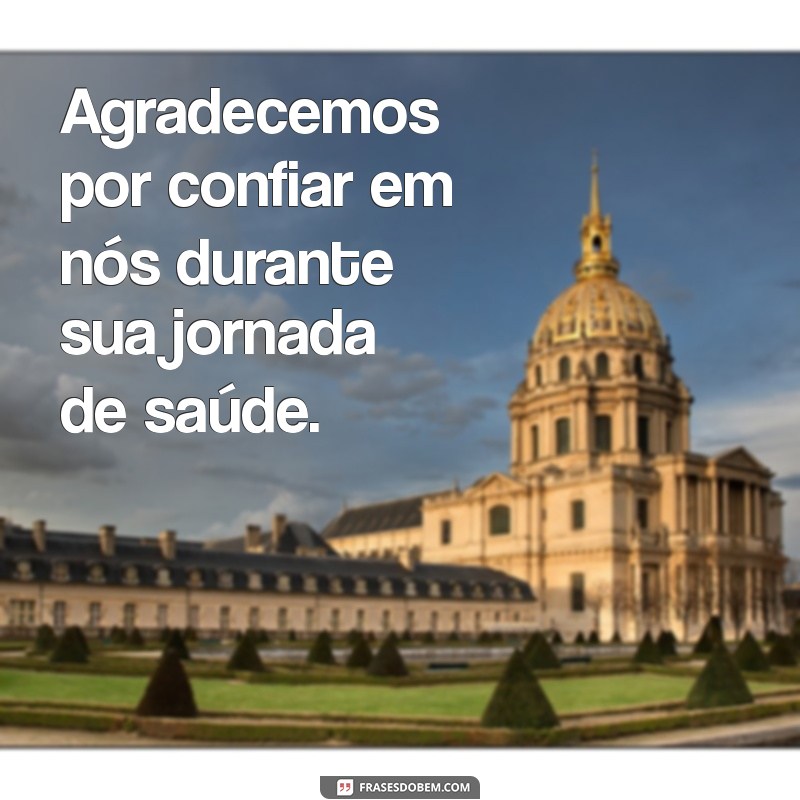 frases de agradecimento ao paciente Agradecemos por confiar em nós durante sua jornada de saúde.