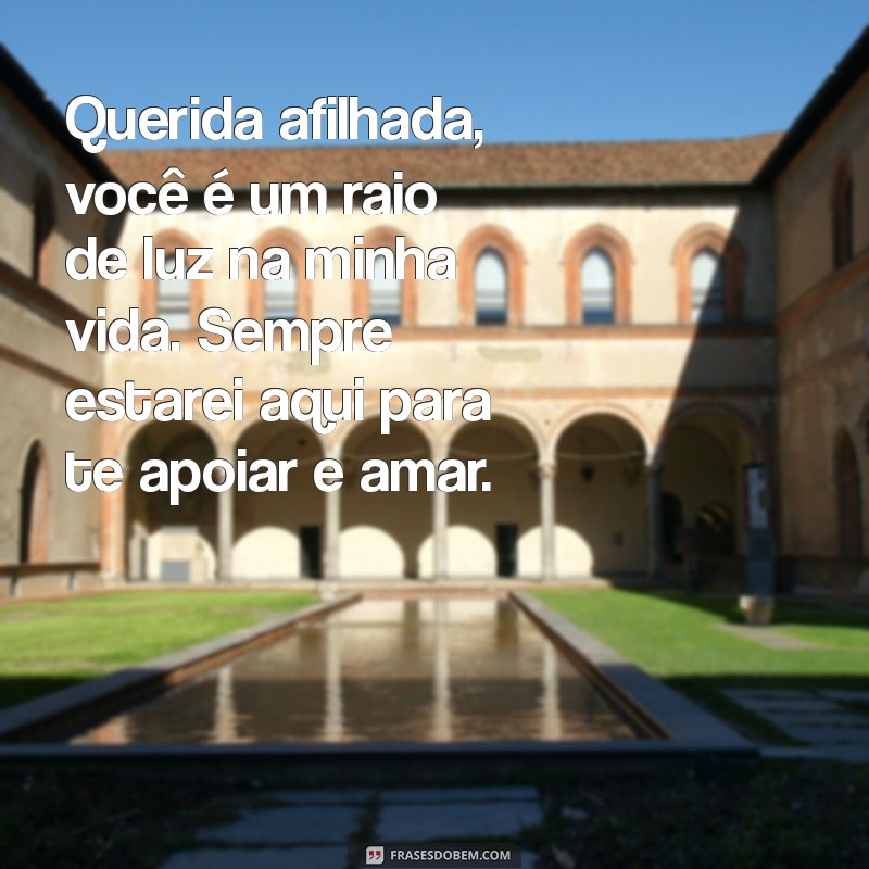 mensagem de carinho para afilhada Querida afilhada, você é um raio de luz na minha vida. Sempre estarei aqui para te apoiar e amar.