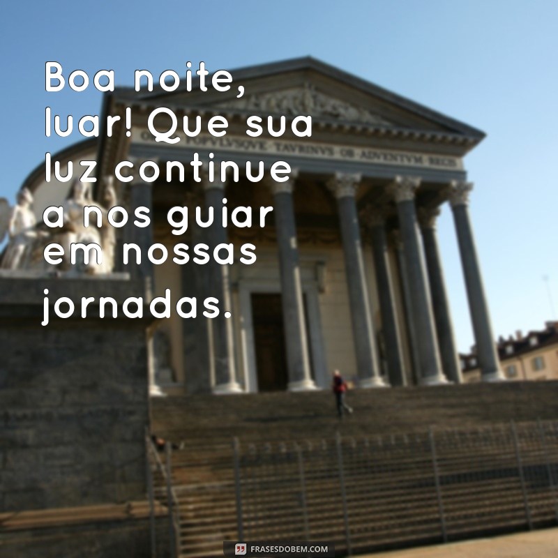 Boa Noite, Luar: Frases Inspiradoras para Apreciar a Beleza da Noite 