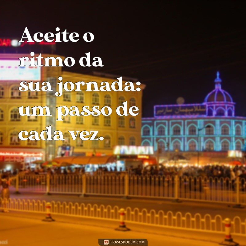 Como Avançar na Vida: A Importância de Dar um Passo de Cada Vez 