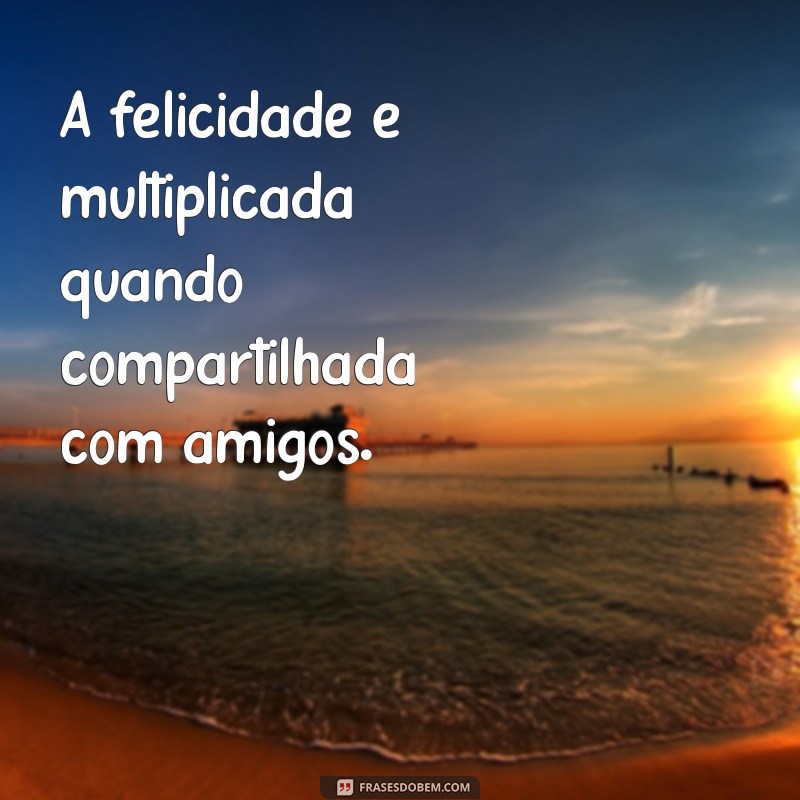 Frases Inspiradoras para Celebrar o Dia dos Amigos: Mensagens que Fortalecem Laços 