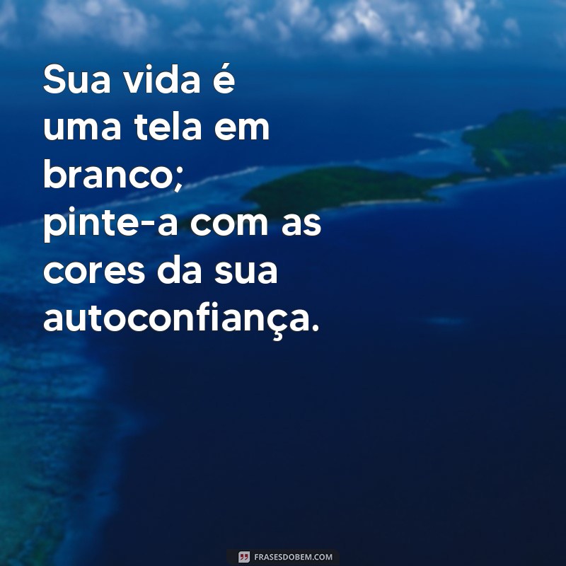 Frases Inspiradoras para Acreditar em Si Mesmo e Transformar sua Vida 